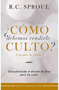 ¿Cómo Debemos Rendirle Culto?