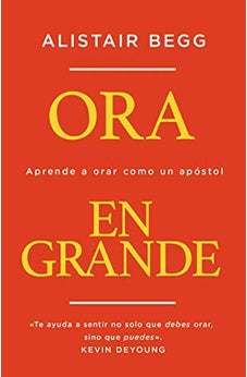 Ora en Grande: Aprende a Orar Cómo Un Apóstol