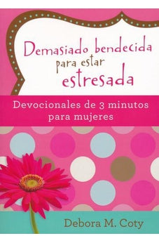 Demasiado Bendecida para Estar Estresada Devocionales de 3 Minutos