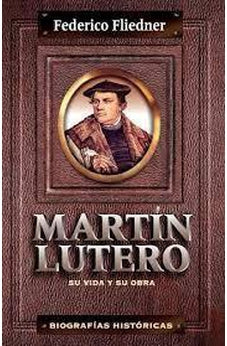 Martín Lutero: Su Vida y su Obra